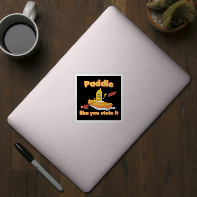 Paddle like you stole it! Kayaking Banana by Andy Banana